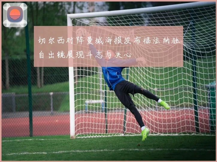 切尔西对阵曼城海报发布福法纳独自出镜展现斗志与决心