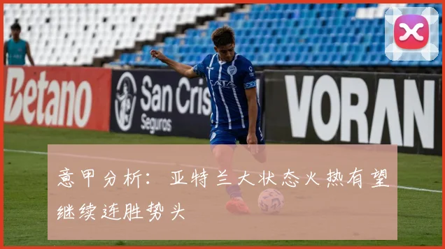 意甲分析：亚特兰大状态火热有望继续连胜势头