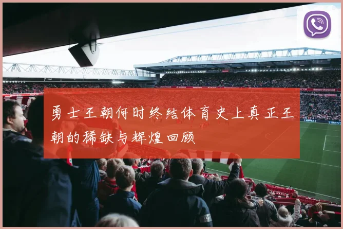 勇士王朝何时终结体育史上真正王朝的稀缺与辉煌回顾