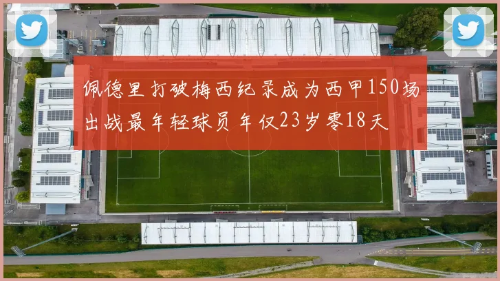 佩德里打破梅西纪录成为西甲150场出战最年轻球员年仅23岁零18天